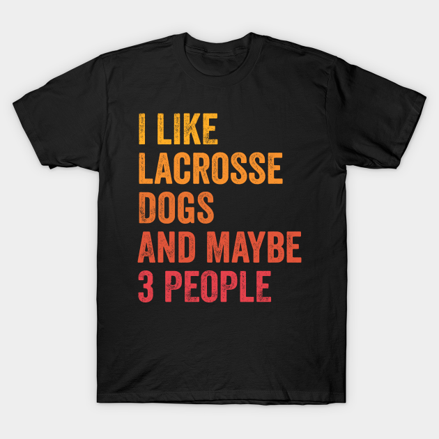 I Like Lacrosse And Dogs and Maybe 3 People Lacrosse And Dogs Lover